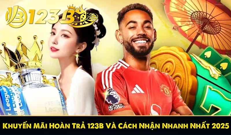 Khuyến Mãi Hoàn Trả 123B Và Cách Nhận Nhanh Nhất 2025 7 Khuyến Mãi Hoàn Trả 123B Và Cách Nhận Nhanh Nhất 2025